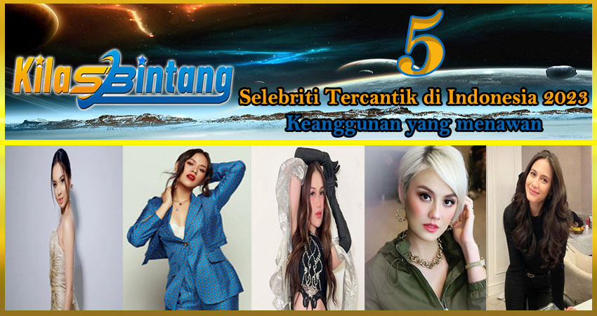 5 Selebriti Tercantik Indonesia 2023: Keanggunan yang Menawan