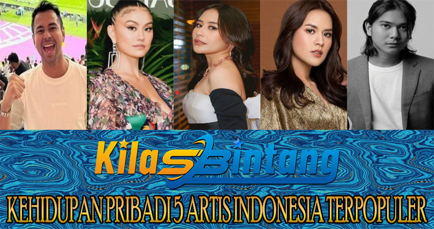 Kehidupan Pribadi 5 Artis Indonesia Terpopuler